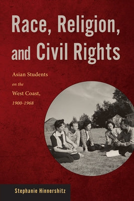 Race, Religion, and Civil Rights: Asian Students on the West Coast, 1900-1968 Paperback Rutgers University Press