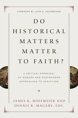 Do Historical Matters Matter to Faith?: A Critical Appraisal of Modern and Postmodern Approaches to Scripture Paperback Crossway