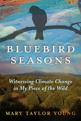Bluebird Seasons: Witnessing Climate Change in My Piece of the Wild Paperback Chicago Review Press