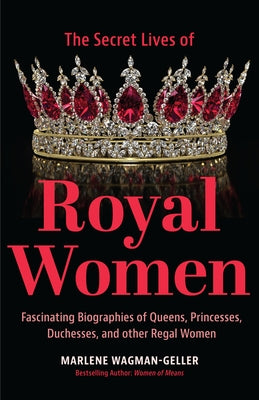 Secret Lives of Royal Women: Fascinating Biographies of Queens, Princesses, Duchesses, and Other Regal Women (Biographies of Royalty) Paperback Tma Press