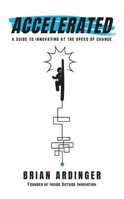 Accelerated: A Guide to Innovating at the Speed of Change by Ardinger, Brian