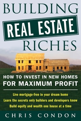 Building Real Estate Riches: How to Invest in New Homes for Maximum Profit Paperback McGraw-Hill