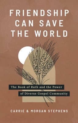 Friendship Can Save the World: The Book of Ruth and the Power of Diverse Gospel Community Paperback ACU Press/Leafwood Publishers