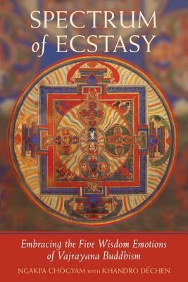 Spectrum of Ecstasy: The Five Wisdom Emotions According to Vajrayana Buddhism Paperback Shambhala