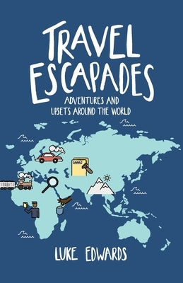 Travel Escapades: Adventures and upsets around the World Paperback Luke Edwards