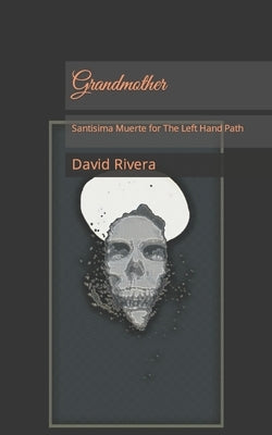 Grandmother: Santisima Muerte for The Left Hand Path by Rivera, David Byron