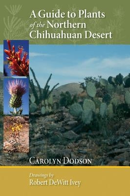 A Guide to Plants of the Northern Chihuahuan Desert by Dodson, Carolyn