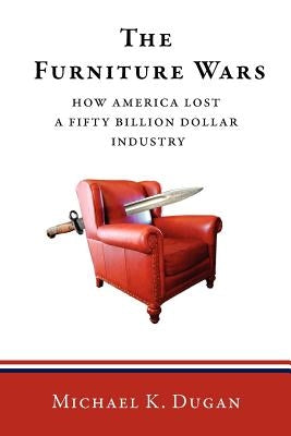 The Furniture Wars: How America Lost a 50 Billion Dollar Industry Paperback Booksurge Publishing