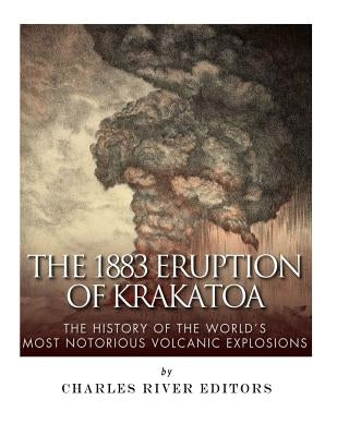 The 1883 Eruption of Krakatoa: The History of the World's Most Notorious Volcanic Explosions Paperback Createspace Independent Publishing Platform