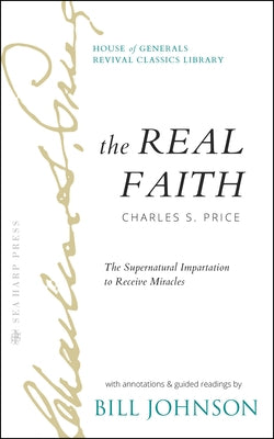 The Real Faith with Annotations and Guided Readings by Bill Johnson: The Supernatural Impartation to Receive Miracles: House of Generals Revival Class by Johnson, Bill