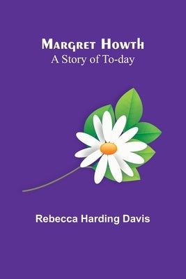 Margret Howth: A Story of To-day Paperback Alpha Edition