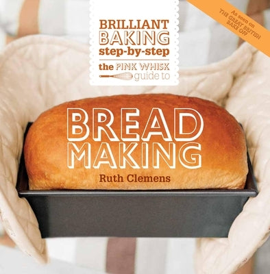 The Pink Whisk Guide to Bread Making: Brilliant Baking Step-By-Step Paperback David & Charles