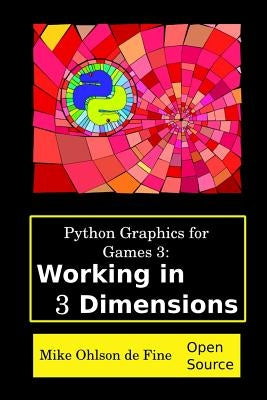 Python Graphics for Games 3: Working in 3 Dimensions: Object Creation and Animation with OpenGL and Blender Paperback Mike Ohlson de Fine