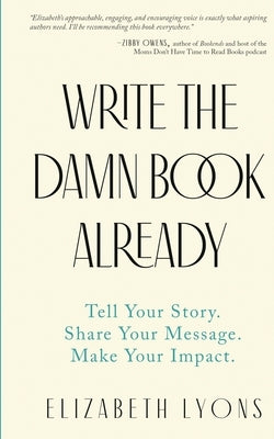 Write the Damn Book Already: Tell Your Story. Share Your Message. Make Your Impact. Paperback Finn-Phyllis Press