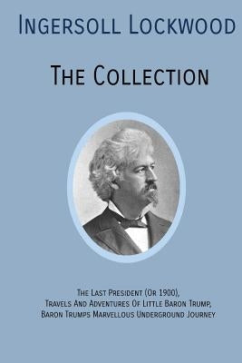 INGERSOLL LOCKWOOD The Collection: The Last President (Or 1900), Travels And Adventures Of Little Baron Trump, Baron Trumps? Marvellous Underground Jo Paperback Quick Time Press