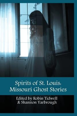 Spirits of St. Louis: Missouri Ghost Stories Paperback Rocking Horse Publishing
