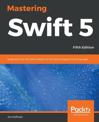 Mastering Swift 5 - Fifth Edition: Deep dive into the latest edition of the Swift programming language Paperback Packt Publishing