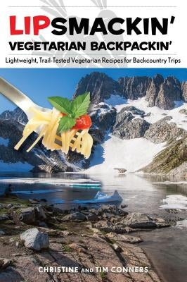 Lipsmackin' Vegetarian Backpackin': Lightweight, Trail-Tested Vegetarian Recipes for Backcountry Trips Paperback Falcon Press Publishing