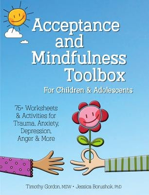 Acceptance and Mindfulness Toolbox Fro Children and Adolescents: 75+ Worksheets & Activities for Trauma, Anxiety, Depression, Anger & More Paperback PESI Publishing