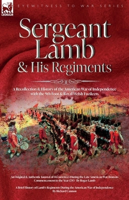 Sergeant Lamb & His Regiments - A Recollection and History of the American War of Independence with the 9th Foot & Royal Welsh Fuzileers Paperback Leonaur Ltd