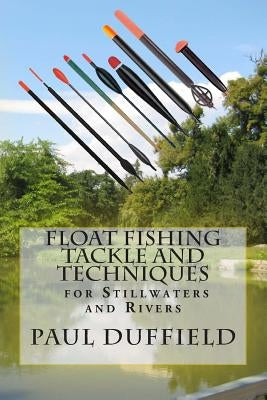 Float Fishing Tackle and Techniques for Stillwaters and Rivers Paperback Createspace Independent Publishing Platform
