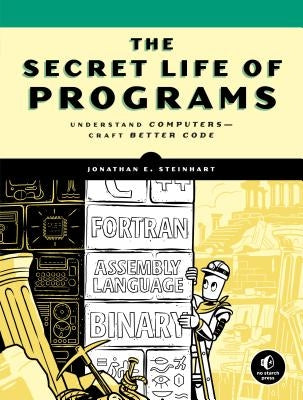 The Secret Life of Programs: Understand Computers -- Craft Better Code Paperback No Starch Press