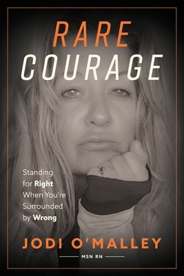 Rare Courage: Standing for Right When You're Surrounded by Wrong Paperback Jodi Omalley, Msn RN