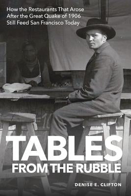 Tables From the Rubble: How the Restaurants That Arose After the Great Quake of 1906 Still Feed San Francisco Today Paperback Tandemvines Publishing LLC