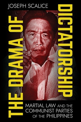 The Drama of Dictatorship: Martial Law and the Communist Parties of the Philippines Paperback Southeast Asia Program Publications