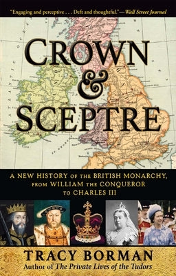 Crown & Sceptre: A New History of the British Monarchy, from William the Conqueror to Charles III Paperback Grove Press