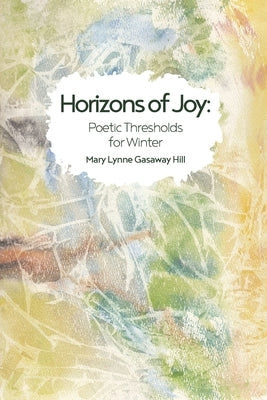 Horizons of Joy: Poetic Thresholds for Winter Paperback River Lily Press
