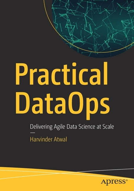 Practical Dataops: Delivering Agile Data Science at Scale Paperback Apress