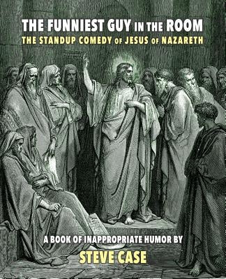The Funniest Guy in the Room: The Standup Comedy of Jesus of Nazareth Paperback Apocryphile Press
