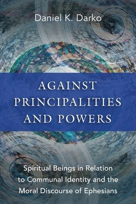 Against Principalities and Powers: Spiritual Beings in Relation to Communal Identity and the Moral Discourse of Ephesians Paperback Hippobooks