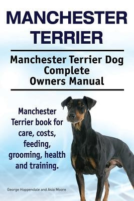 Manchester Terrier. Manchester Terrier Dog Complete Owners Manual. Manchester Terrier book for care, costs, feeding, grooming, health and training. Paperback Imb Publishing