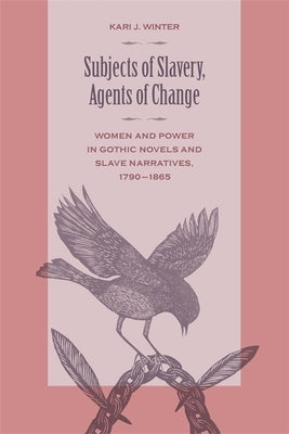 Subjects of Slavery, Agents of Change: Women and Power in Gothic Novels and Slave Narratives, 1790-1865 Paperback University of Georgia Press