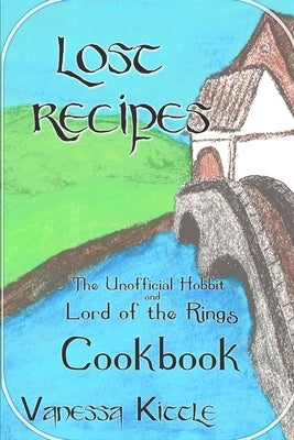 Lost Recipes The Unofficial Hobbit and Lord of the Rings Cookbook Independently Published