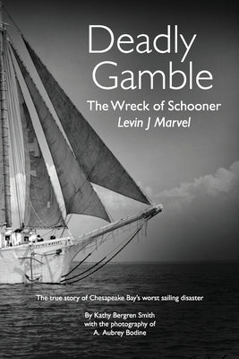 Deadly Gamble: The Wreck of Schooner Levin J Marvel, The true story of Chesapeake Bay's worst sailing disaster Paperback New Bay Books LLC