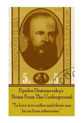 Fyodor Dostoyevsky's Notes From The Underground: "To love is to suffer and there can be no love otherwise." Paperback Word to the Wise
