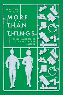 More Than Things: A Personalist Ethics for a Throwaway Culture Paperback IVP Academic
