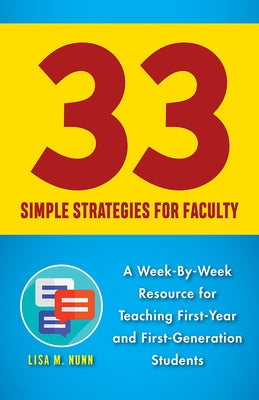 33 Simple Strategies for Faculty: A Week-By-Week Resource for Teaching First-Year and First-Generation Students by Nunn, Lisa M.