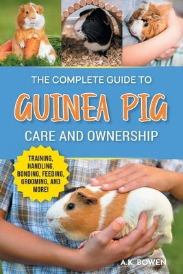 The Complete Guide to Guinea Pig Care and Ownership: Covering Breeds, Training, Supplies, Handling, Popcorning, Bonding, Body Language, Feeding, Groom Paperback LP Media Inc.