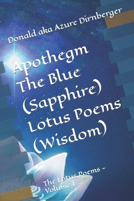 Apothegm The Blue (Sapphire) Lotus Poems (Wisdom): The Lotus Poems - Volume I Paperback Independently Published