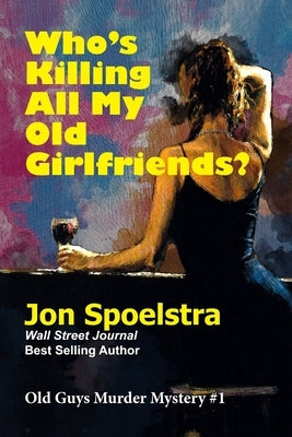 Who's Killing All My Old Girlfriends: Old Guys Murder Mystery #1 Paperback Independently Published