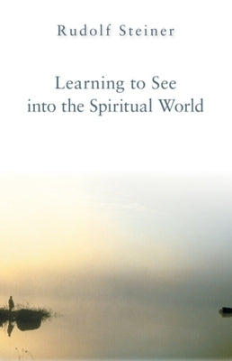 Learning to See Into the Spiritual World: Lectures to the Workers at the Goetheanum Paperback Steiner Books