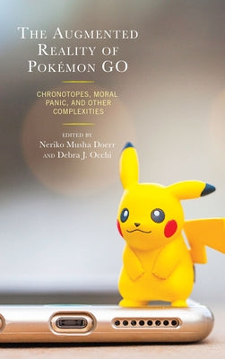 The Augmented Reality of Pokémon Go: Chronotopes, Moral Panic, and Other Complexities Paperback Lexington Books
