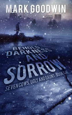 Behold, Darkness and Sorrow: Seven Cows, Ugly and Gaunt: Book One Paperback Createspace Independent Publishing Platform