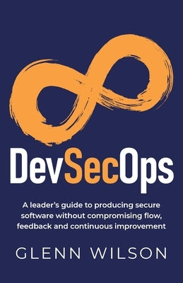 DevSecOps: A leader's guide to producing secure software without compromising flow, feedback and continuous improvement Paperback Rethink Press
