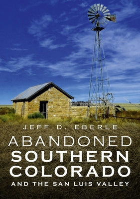 Abandoned Southern Colorado and the San Luis Valley Paperback America Through Time