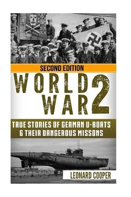 World War 2: True Stories of German UBoats & Their Dangerous Missions Paperback Createspace Independent Publishing Platform